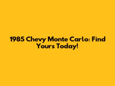 1985 Chevy Monte Carlo: Find Yours Today!