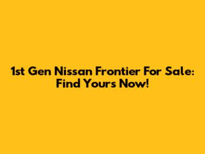 1st Gen Nissan Frontier For Sale: Find Yours Now!