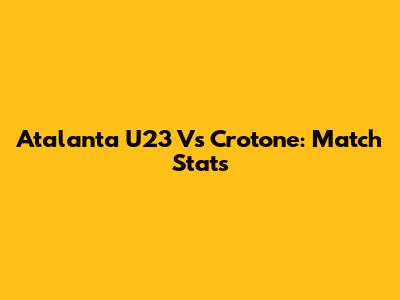 Atalanta U23 Vs Crotone: Match Stats