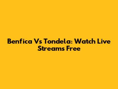 Benfica Vs Tondela: Watch Live Streams Free