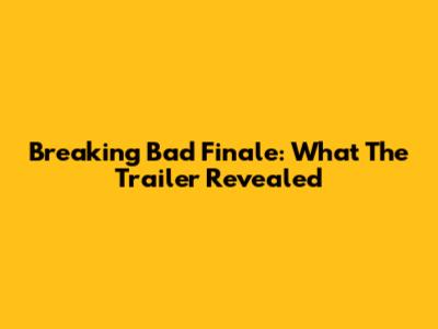 Breaking Bad Finale: What The Trailer Revealed