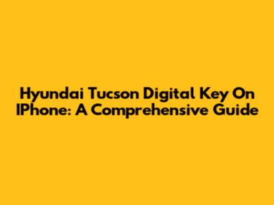 Hyundai Tucson Digital Key On IPhone: A Comprehensive Guide