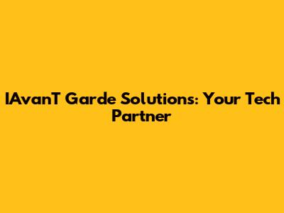 IAvanT Garde Solutions: Your Tech Partner