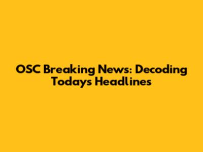 OSC Breaking News: Decoding Today's Headlines