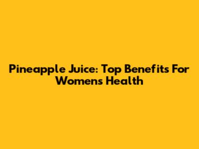 Pineapple Juice: Top Benefits For Women's Health
