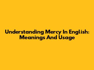 Understanding 'Mercy' In English: Meanings And Usage