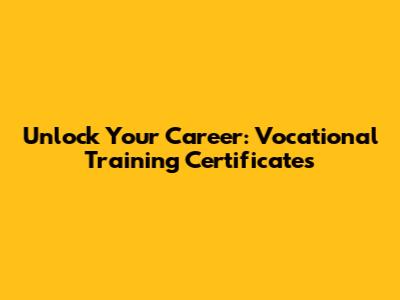 Unlock Your Career: Vocational Training Certificates