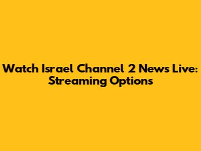 Watch Israel Channel 2 News Live: Streaming Options